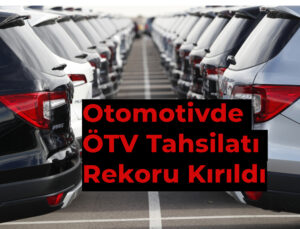Otomotivde ÖTV Tahsilatı Rekoru Kırıldı