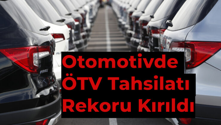 Otomotivde ÖTV Tahsilatı Rekoru Kırıldı