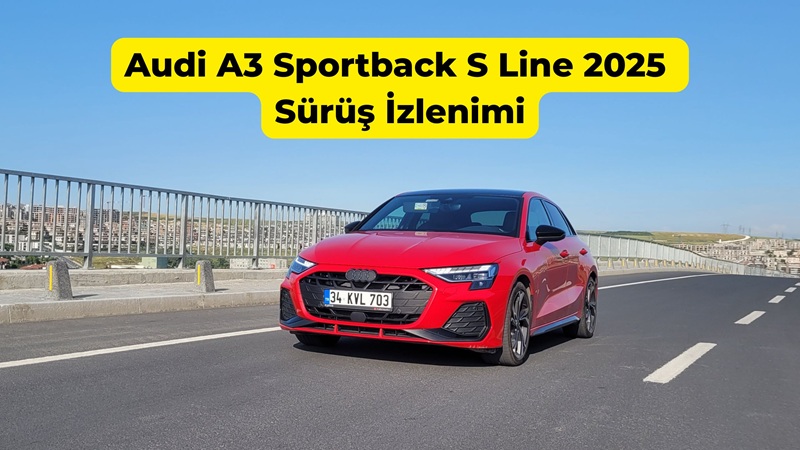 Audi A3 Sportback S Line 2025 Sürüş İzlenimi Audi A3 Sportback S Line 2025 Sürüş İzlenimi
