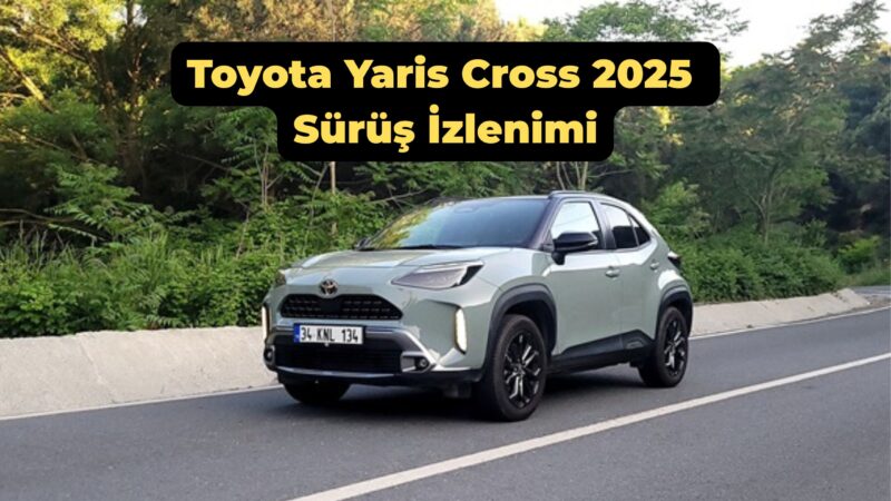 Toyota Yaris Cross 2025 Sürüş İzlenimi Toyota Yaris Cross 2025 Sürüş İzlenimi