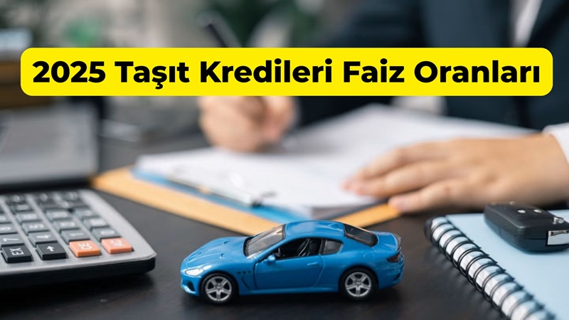 2025 Taşıt Kredisi Faiz Oranları