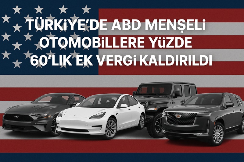Amerika Menşeli Otomobiller Üzerindeki Yüzde 60’lık Ek Vergi Kalktı