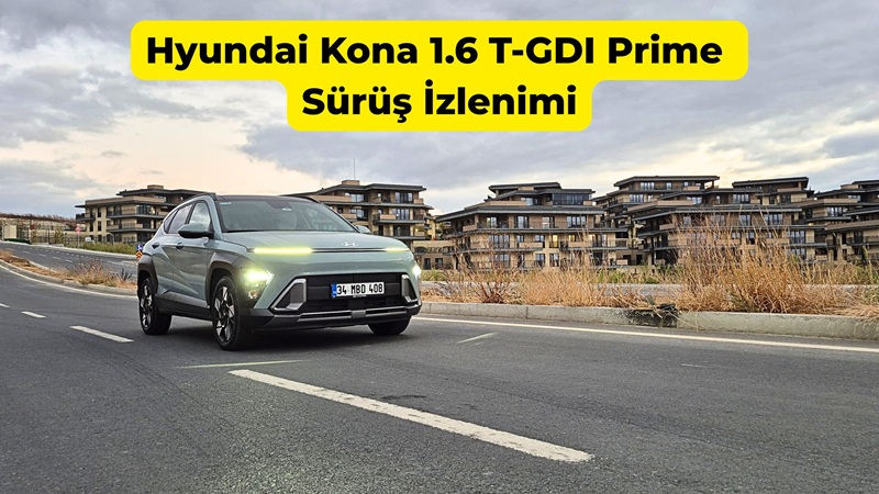Hyundai Kona 1.6 T-GDI Prime Sürüş İzlenimi Hyundai Kona 1.6 T-GDI Prime Sürüş İzlenimi