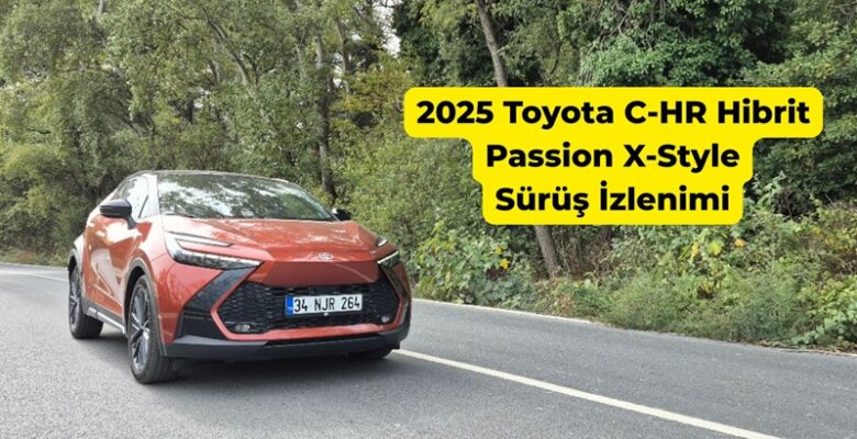 2025 Toyota C-HR Hibrit Passion X-Style Sürüş İzlenimi 2025 Toyota C-HR Hibrit Passion X-Style Sürüş İzlenimi