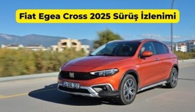 Fiat Egea Cross 2025 Sürüş İzlenimi Fiat Egea Cross 2025 Sürüş İzlenimi